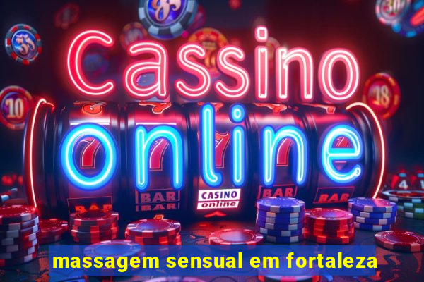 massagem sensual em fortaleza